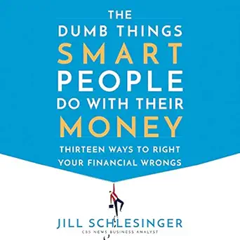 the dumb things smart people do with their money thirteen ways to right your financial wrongs 1st edition