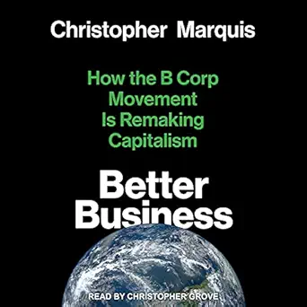 better business how the b corp movement is remaking capitalism 1st edition christopher marquis ,christopher