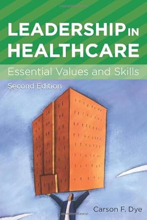 leadership in healthcare essential values and skills 1st edition carson f dye 1567933556, 978-1567933550