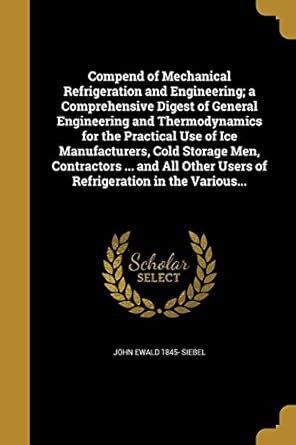 compend of mechanical refrigeration and engineering a comprehensive digest of general engineering and