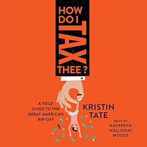 how do i tax thee a field guide to the great american rip off 1st edition kristin tate ,katheryn holloway