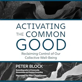 activating the common good reclaiming control of our collective well being 1st edition peter block ,alex