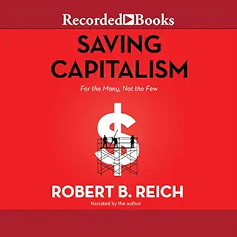 saving capitalism for the many not the few 1st edition robert b reich ,recorded books b0153nasim