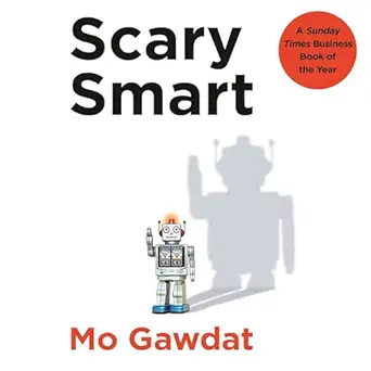 scary smart the future of artificial intelligence and how you can save our world 1st edition mo gawdat
