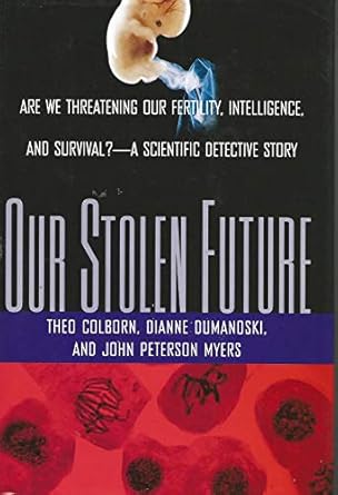 our stolen future are we threatening our fertility intelligence and survival a scientific detective story 1st