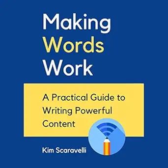 making words work a practical guide to writing powerful content 1st edition kim scaravelli ,susanna burney