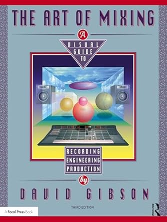 the art of mixing a visual guide to recording engineering and production 3rd edition david gibson 0815369492,