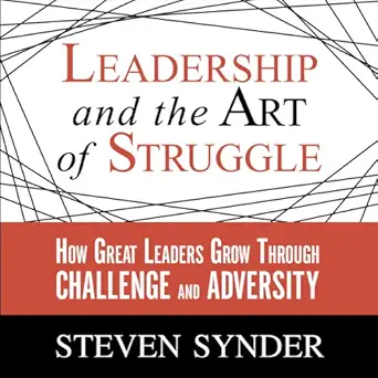leadership and the art of struggle how great leaders grow through challenge and adversity 1st edition steven
