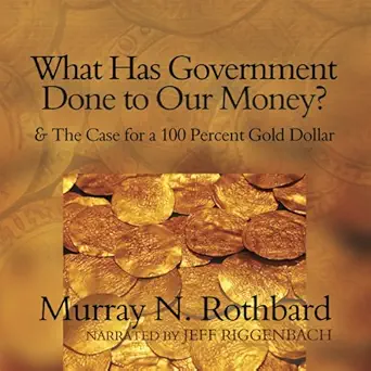 what has government done to our money and the case for a 100 percent gold dollar 1st edition murray n