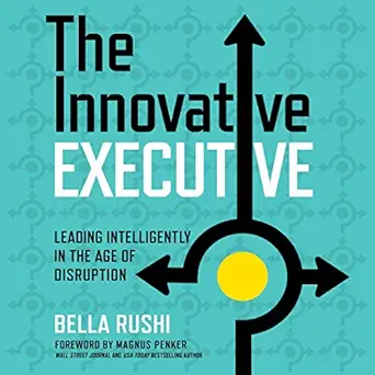 the innovative executive leading intelligently in the age of disruption 1st edition bella rushi ,natalie