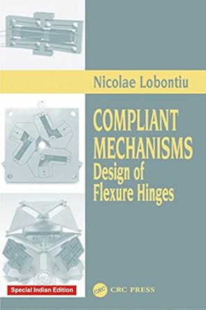 compliant mechanisms design of flexure hinges 1st edition lobontiu, nicolae lobontiu 1138581836,