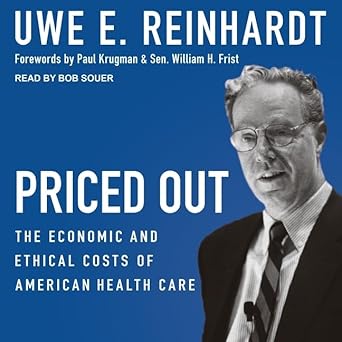 priced out the economic and ethical costs of american health care unabridged edition uwe e reinhardt