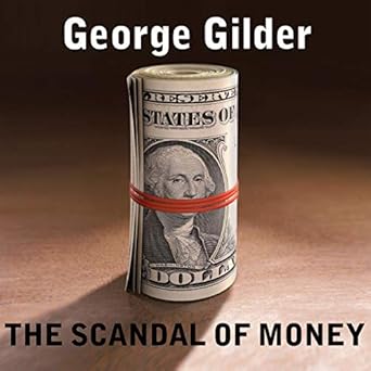the scandal of money why wall street recovers but the economy never does unabridged edition george gilder
