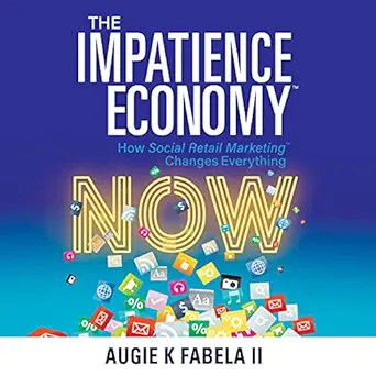 the impatience economy how social retail marketing changes everything 1st edition augie k fabela ii ,dave