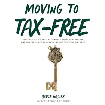 moving to tax free strategies for creating tax free retirement income and tax free lifetime legacy income for