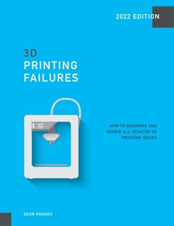 3d printing failures   how to diagnose and repair all desktop 3d printing issues 2022nd edition sean aranda