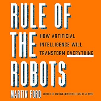 rule of the robots how artificial intelligence will transform everything unabridged edition martin ford