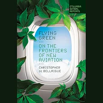 flying green on the frontiers of new aviation 1st edition christopher de bellaigue ,random house audio