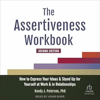 the assertiveness workbook how to express your ideas and stand up for yourself at work and in relationships