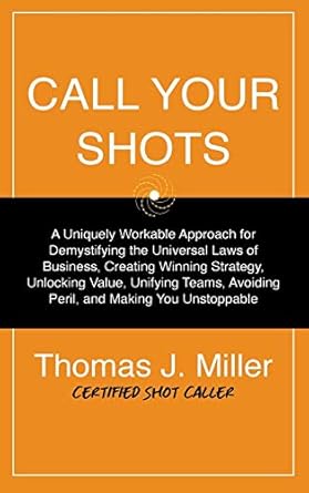 call your shots a uniquely workable approach for demystifying the universal laws of business creating winning