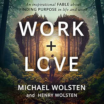 work + love an inspirational fable about finding pupose in life and work 1st edition michael wolsten ,henry