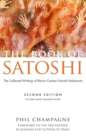 the book of satoshi the collected writings of bitcoin creator satoshi nakamoto 2nd edition phil champagne