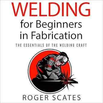 welding for beginners in fabrication the essentials of the welding craft 1st edition roger scates ,derek