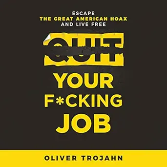quit your f king job escape the great american hoax and live free 1st edition oliver trojahn ,derek dysart