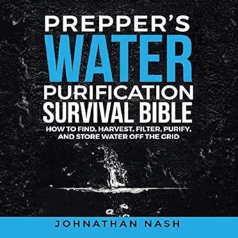 preppers water purification survival bible how to find harvest filter purify and store water off the grid 1st