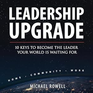 leadership upgrade 10 keys to become the leader your world is waiting for home community work 1st edition