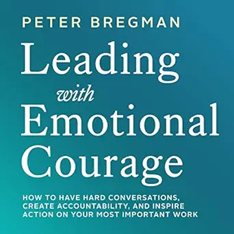 leading with emotional courage how to have hard conversations create accountability and inspire action on