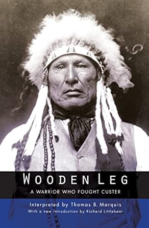 wooden leg a warrior who fought custer 2nd edition thomas b marquis ,richard littlebear 0803282885,