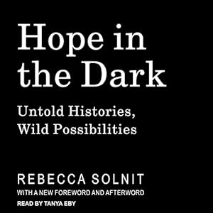 hope in the dark untold histories wild possibilities 1st edition rebecca solnit ,tanya eby ,tantor audio