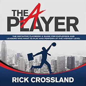 the a player the definitive playbook and guide for employees and leaders who want to play and perform at the
