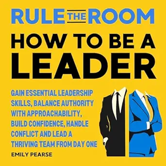 rule the room how to be a leader gain essential leadership skills balance authority with approachability