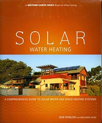 solar water heating a comprehensive guide to solar water and space heating systems 1st edition bob ramlow