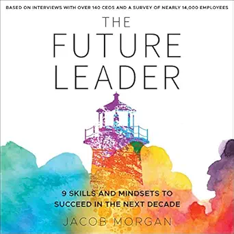 the future leader 9 skills and mindsets to succeed in the next decade 1st edition jacob morgan ,gildan media