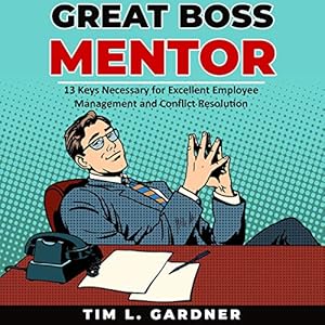 great boss mentor 13 keys necessary for excellent employee management and conflict resolution 1st edition tim