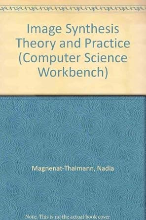 image synthesis theory and practice 1st edition nadia magnenat thalmann 0387700234, 978-0387700236
