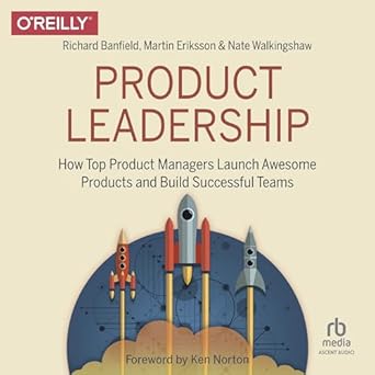 product leadership how top product managers launch awesome products and build successful teams unabridged