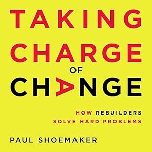 taking charge of change how rebuilders solve hard problems 1st edition paul shoemaker ,john behrens