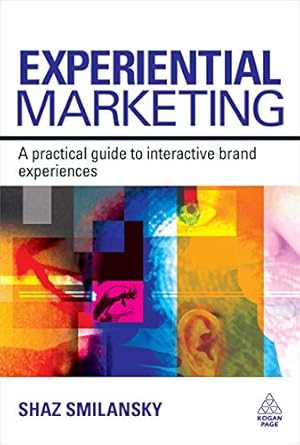 experiential marketing a practical guide to interactive brand experiences 1st edition shaz smilansky
