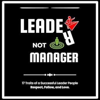 leader not a manager 17 traits of a successful leader people respect follow and love 1st edition warren