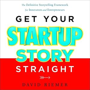get your startup story straight the definitive storytelling framework for innovators and entrepreneurs 1st