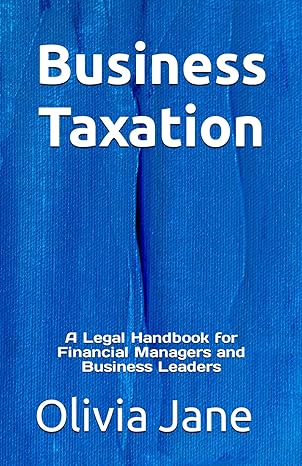 business taxation a legal handbook for financial managers and business leaders 1st edition olivia jane
