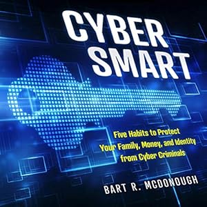cyber smart five habits to protect your family money and identity from cyber criminals 1st edition bart r