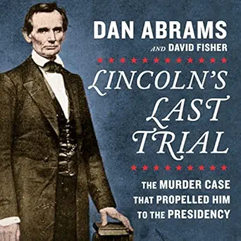 lincolns last trial the murder case that propelled him to the presidency 1st edition dan abrams ,david fisher