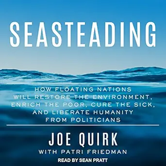 seasteading how floating nations will restore the environment enrich the poor cure the sick and liberate