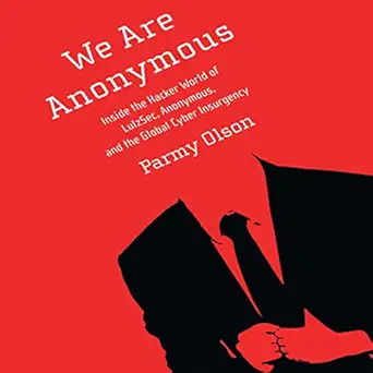 we are anonymous inside the hacker world of lulzsec anonymous and the global cyber insurgency 1st edition