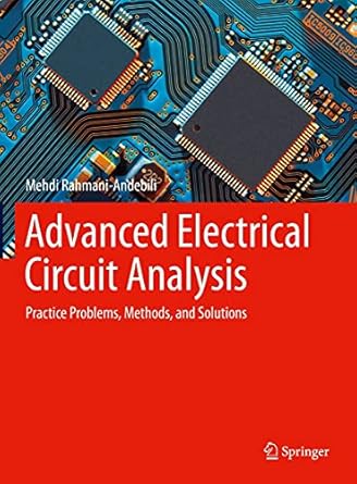 advanced electrical circuit analysis practice problems methods and solutions 1st edition mehdi rahmani